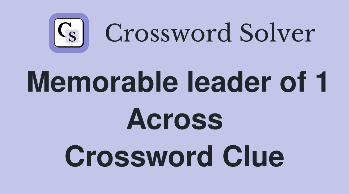 Memorable leader of 1 Across Crossword Clue