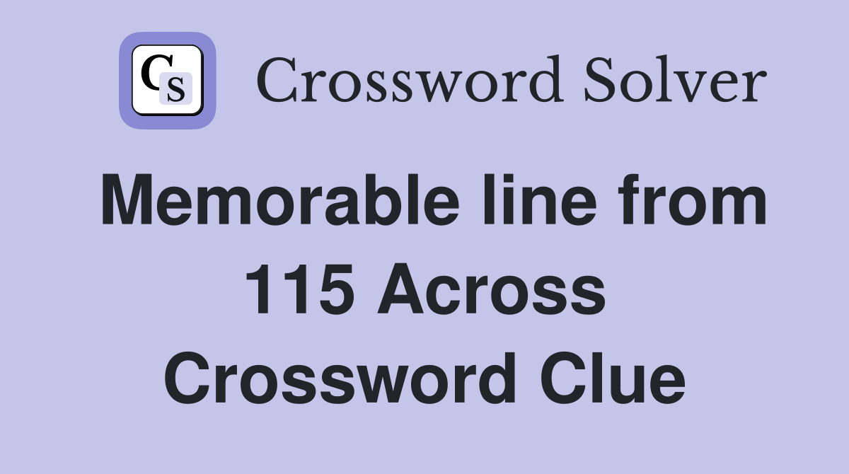 Memorable line from 115 Across Crossword Clue