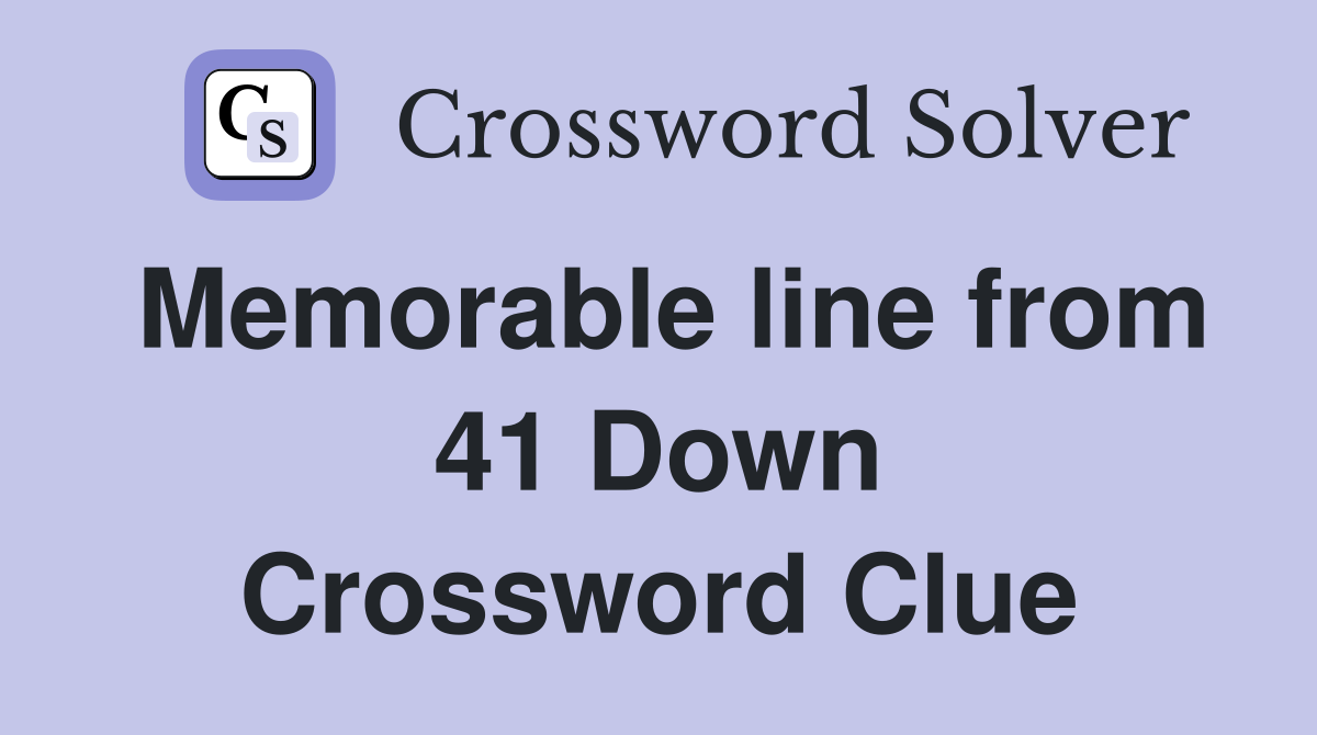 Memorable line from 41 Down Crossword Clue