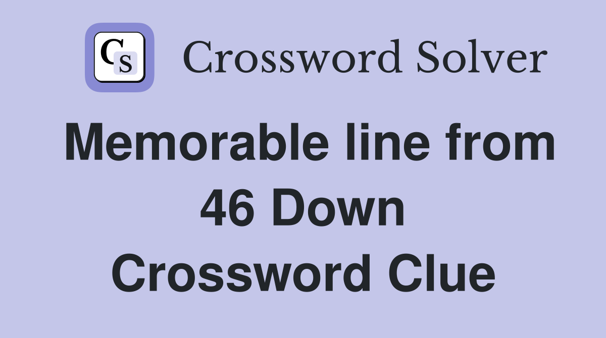 Memorable line from 46 Down Crossword Clue