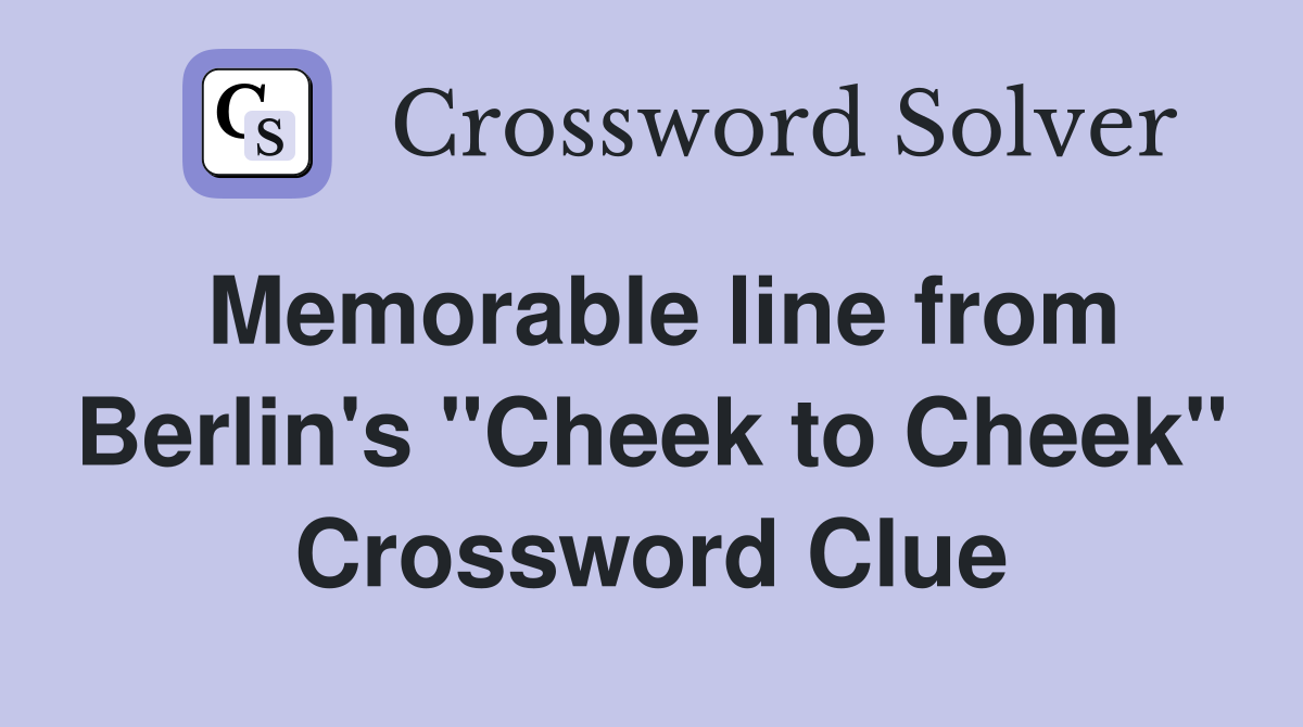 Memorable line from Berlin's "Cheek to Cheek" Crossword Clue