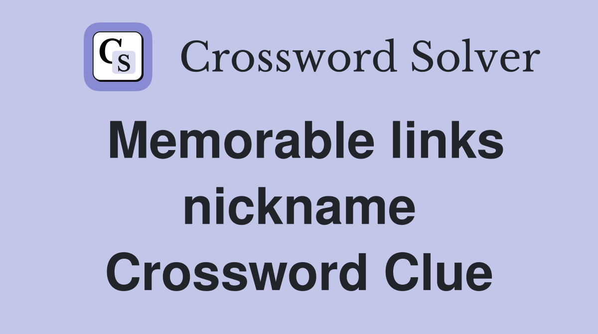 Memorable links nickname Crossword Clue