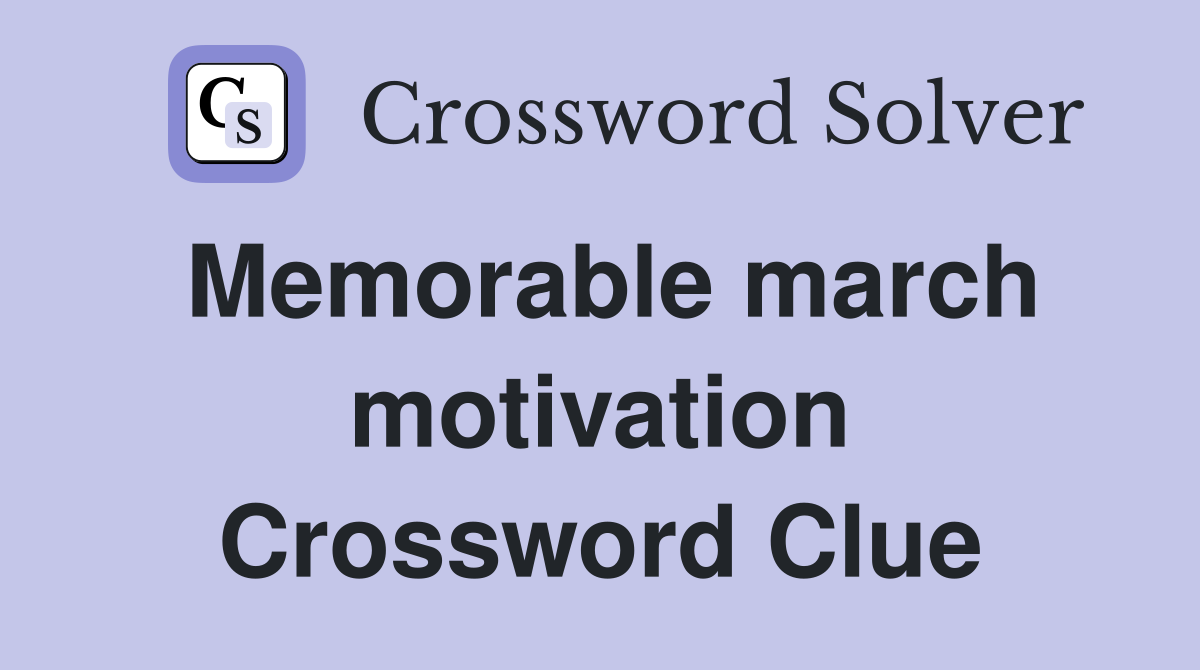 Memorable march motivation Crossword Clue