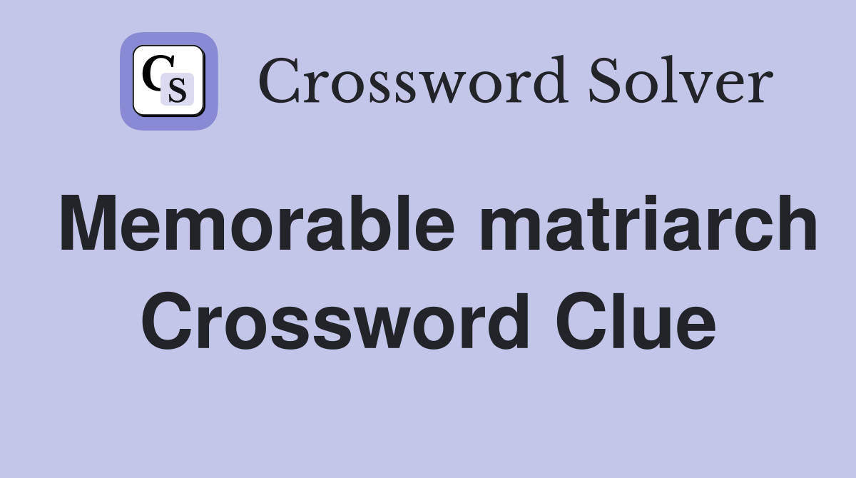 Memorable matriarch Crossword Clue