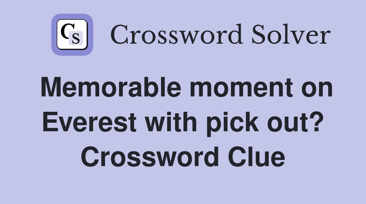 Memorable moment on Everest with pick out? Crossword Clue