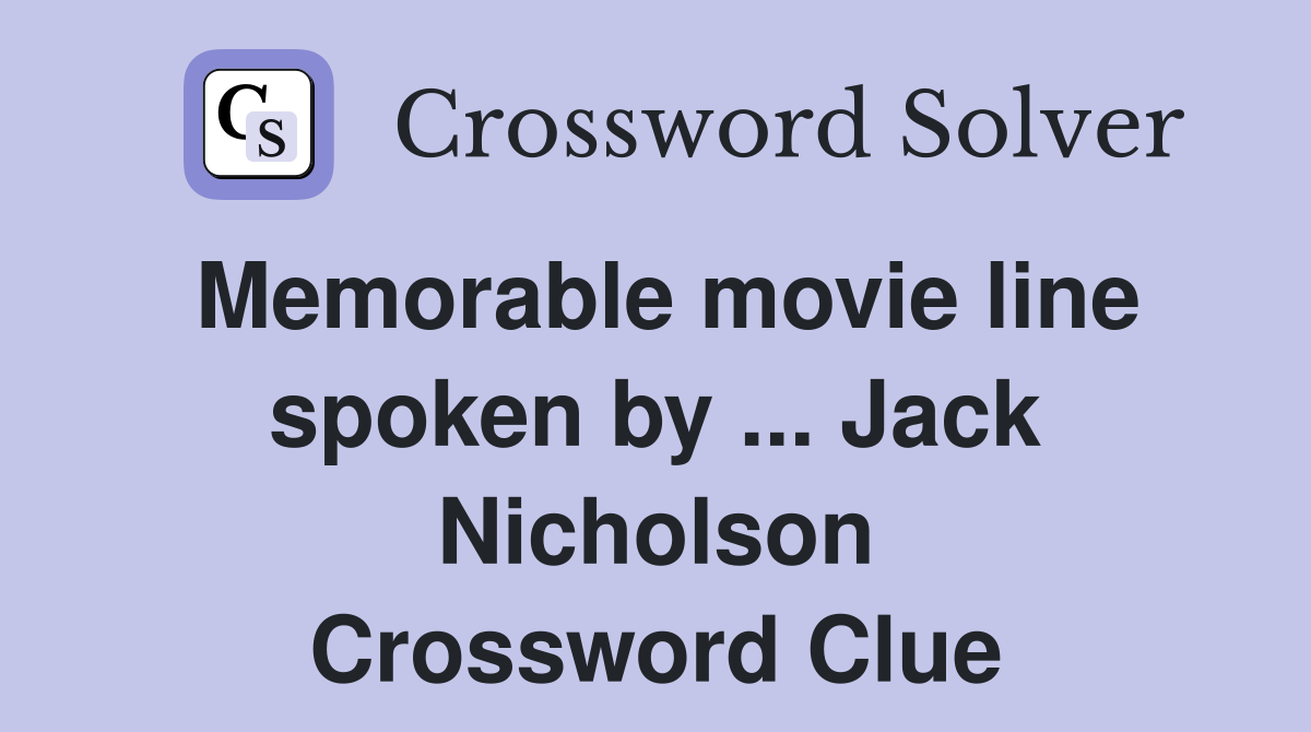 Memorable movie line spoken by ... Jack Nicholson Crossword Clue