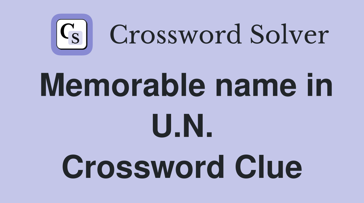 Memorable name in U.N. Crossword Clue