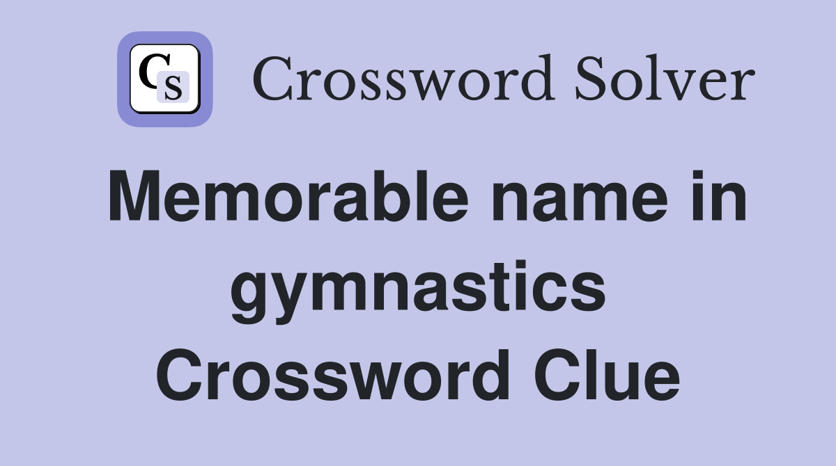 Memorable name in gymnastics Crossword Clue