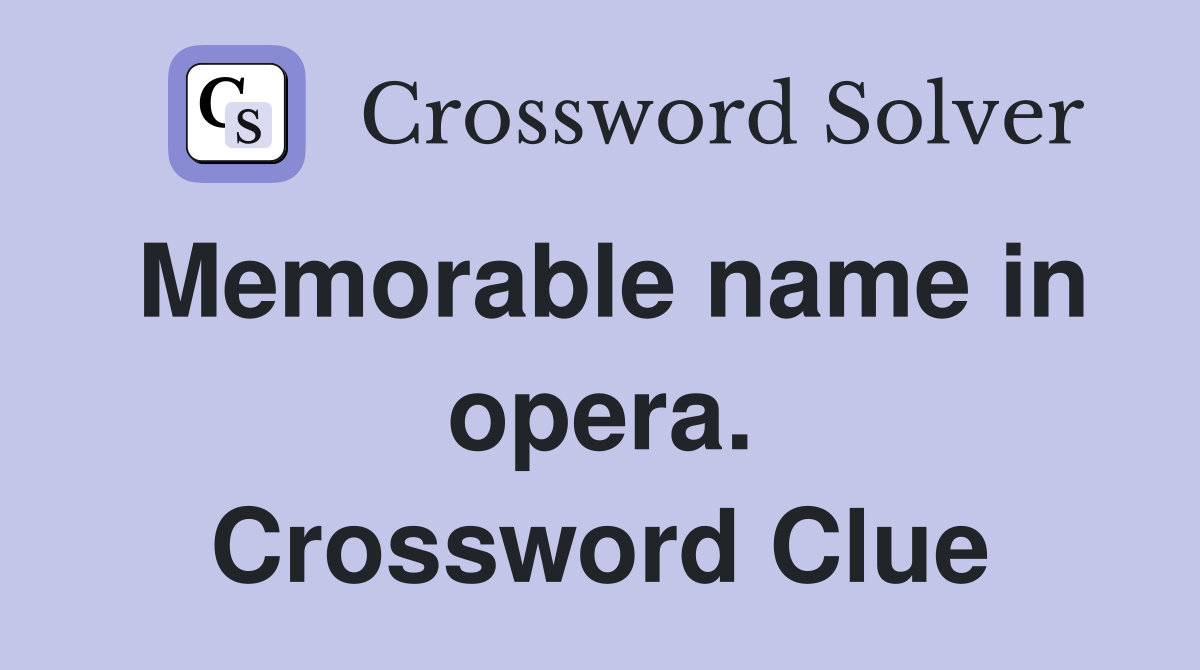 Memorable name in opera. Crossword Clue