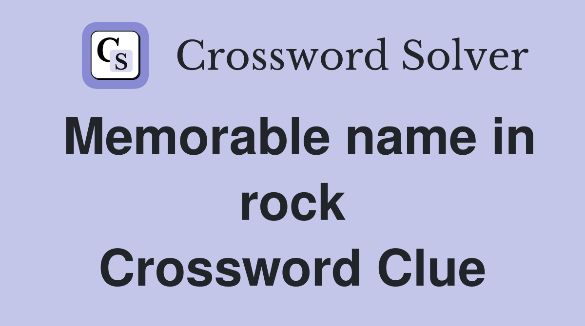 Memorable name in rock Crossword Clue