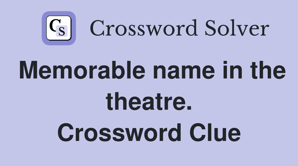 Memorable name in the theatre. Crossword Clue