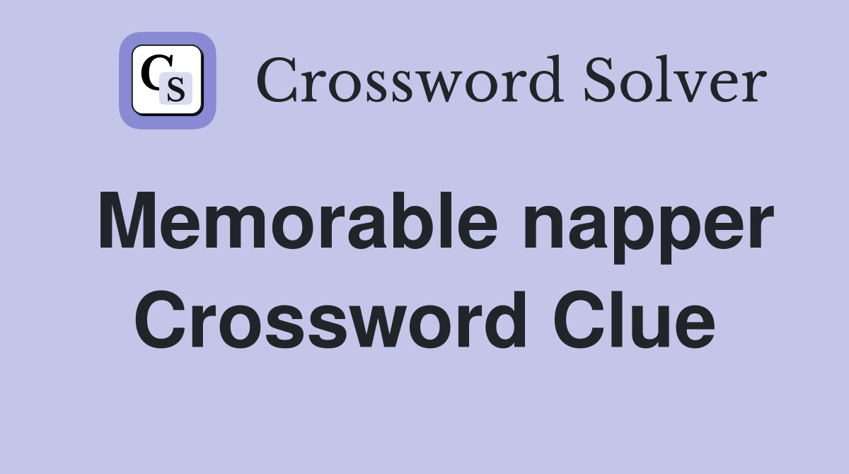 Memorable napper Crossword Clue