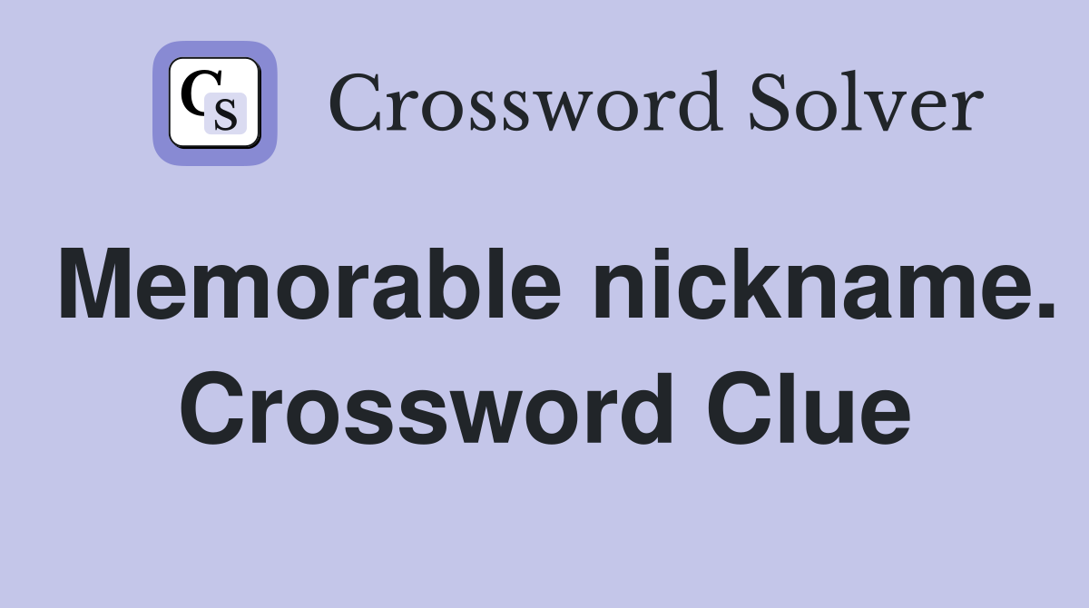Memorable nickname. Crossword Clue