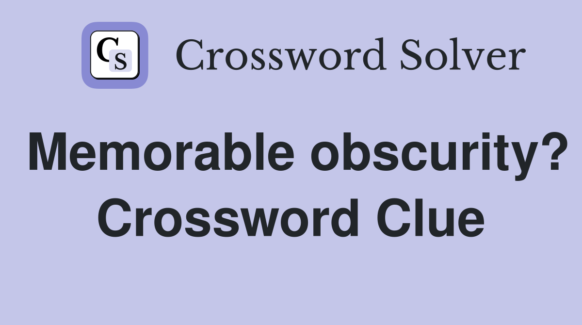 Memorable obscurity? Crossword Clue