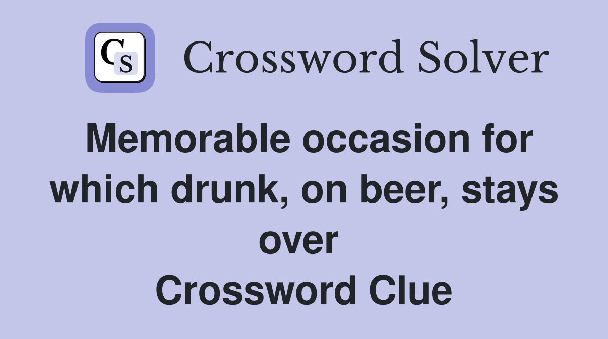Memorable occasion for which drunk, on beer, stays over  Crossword Clue