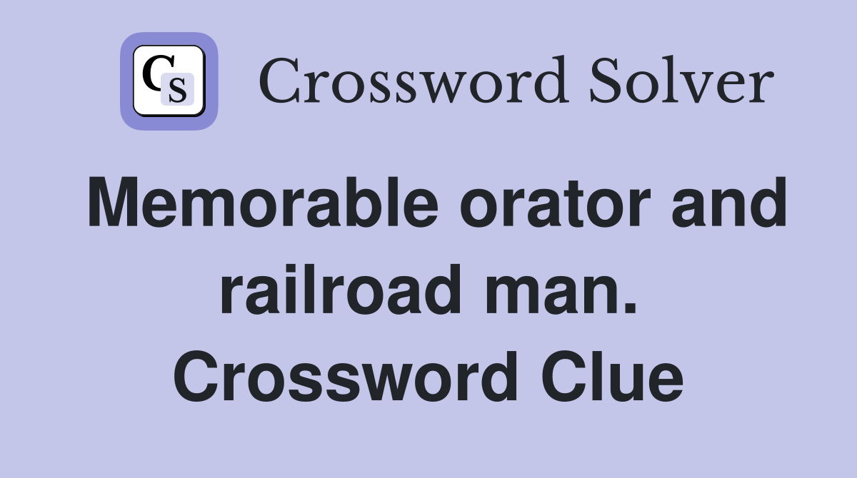 Memorable orator and railroad man. Crossword Clue