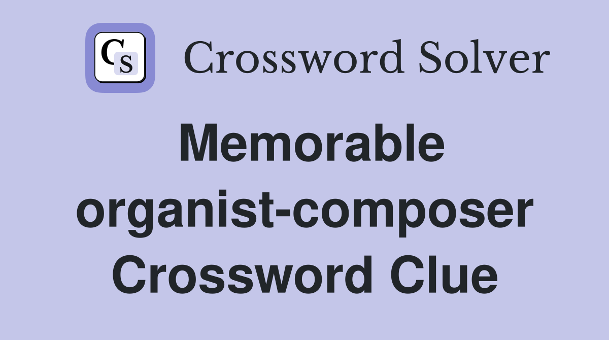 Memorable organist-composer Crossword Clue