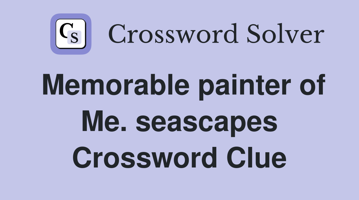 Memorable painter of Me. seascapes Crossword Clue
