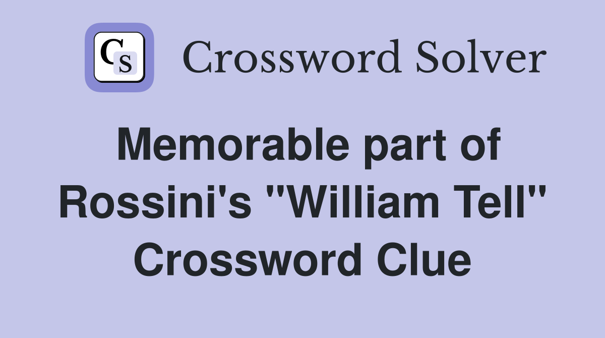Memorable part of Rossini's "William Tell" Crossword Clue