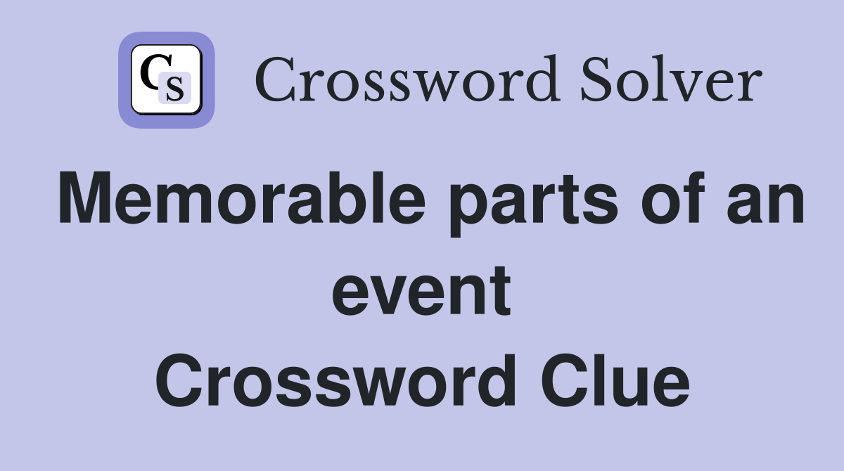 Memorable parts of an event Crossword Clue