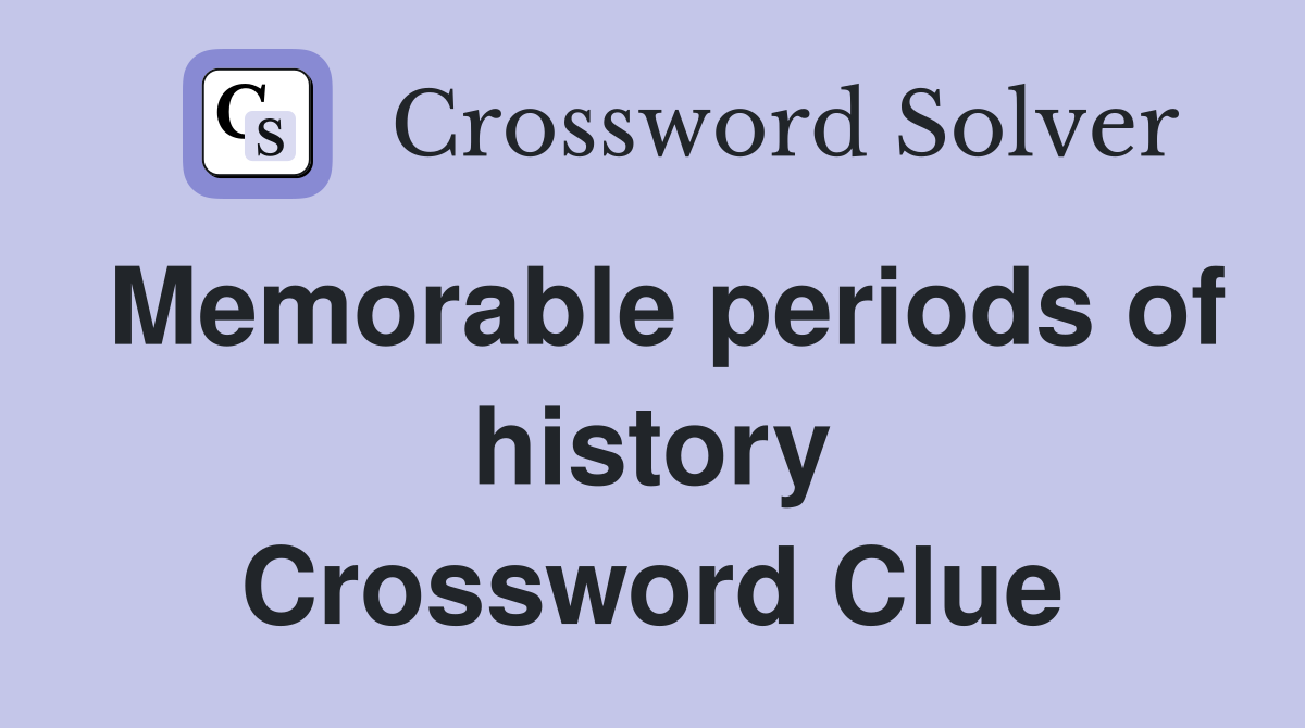Memorable periods of history Crossword Clue