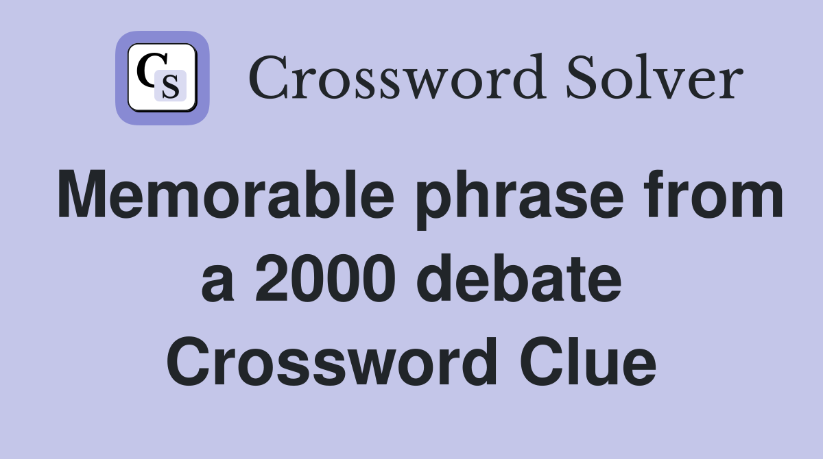 Memorable phrase from a 2000 debate Crossword Clue