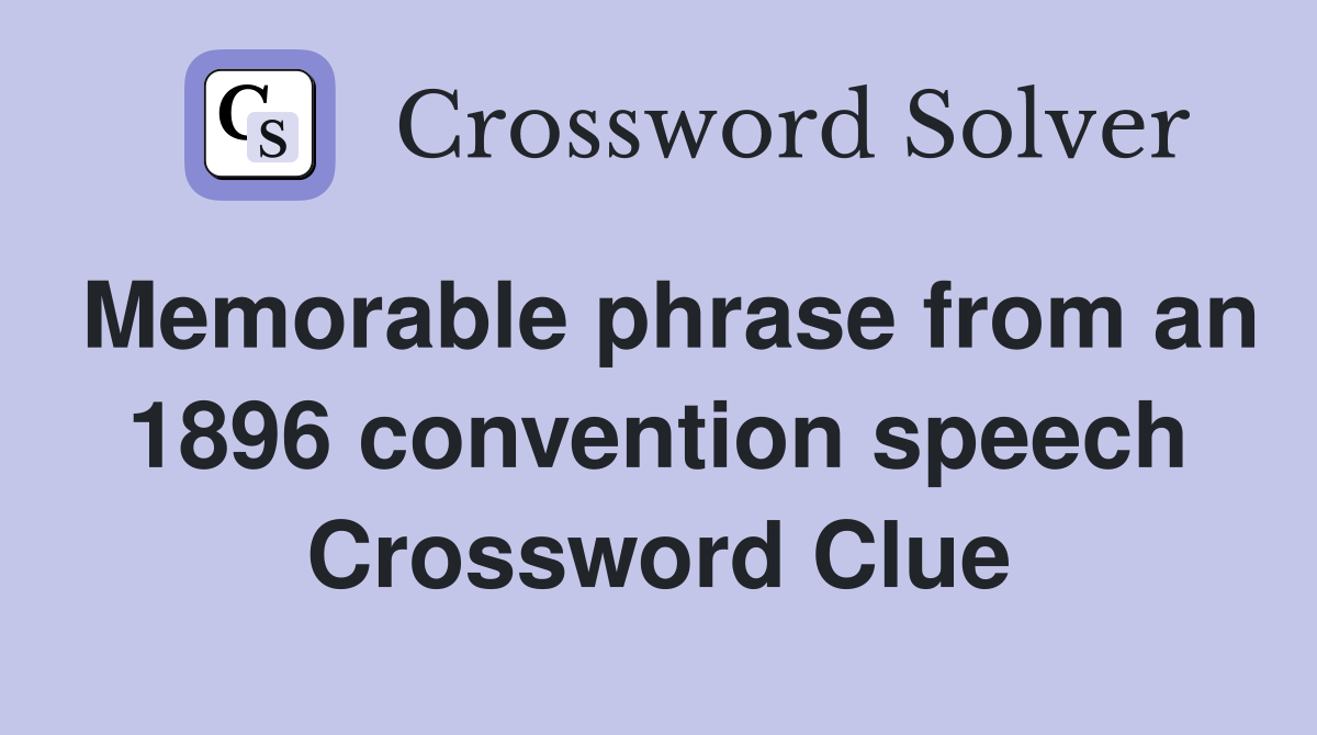 Memorable phrase from an 1896 convention speech Crossword Clue