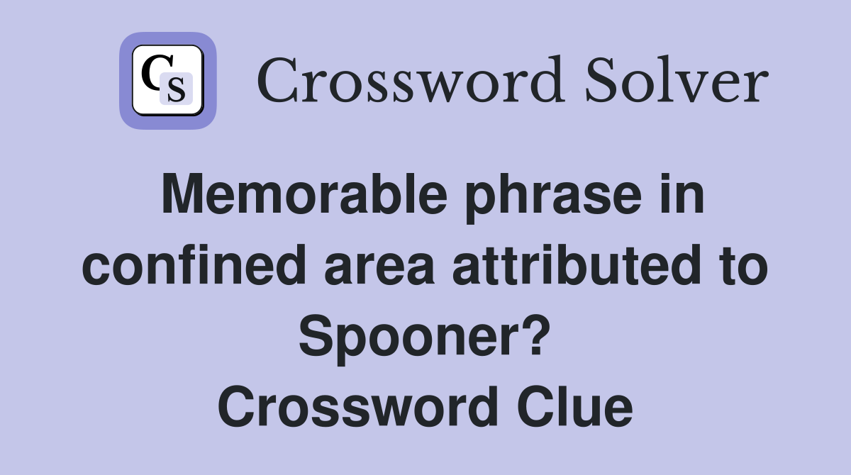 Memorable phrase in confined area attributed to Spooner? Crossword Clue