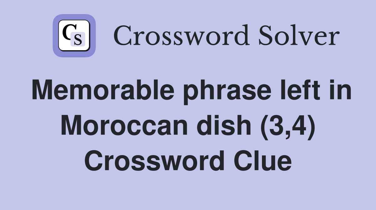 Memorable phrase left in Moroccan dish (3,4) Crossword Clue
