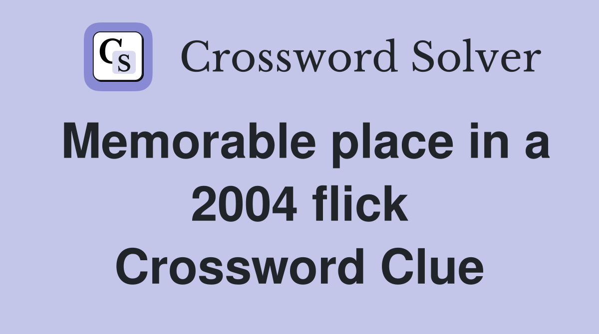 Memorable place in a 2004 flick Crossword Clue
