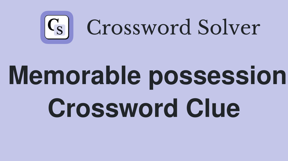Memorable possession Crossword Clue