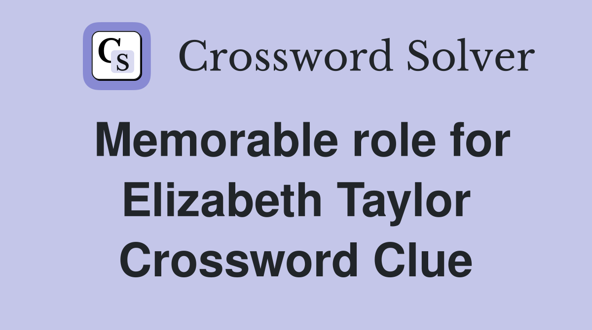 Memorable role for Elizabeth Taylor Crossword Clue