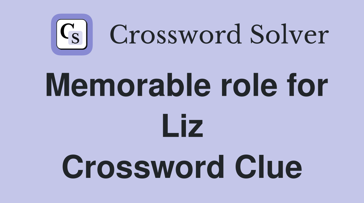 Memorable role for Liz Crossword Clue