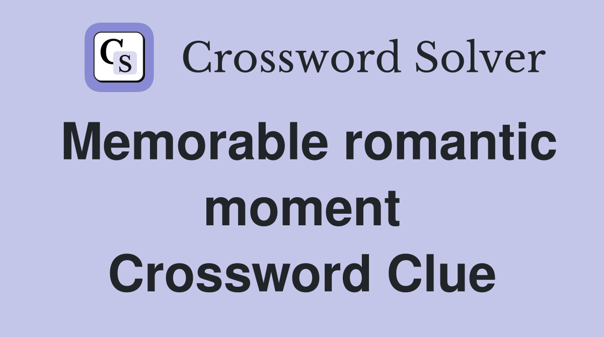 Memorable romantic moment Crossword Clue
