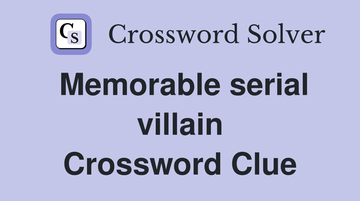 Memorable serial villain Crossword Clue