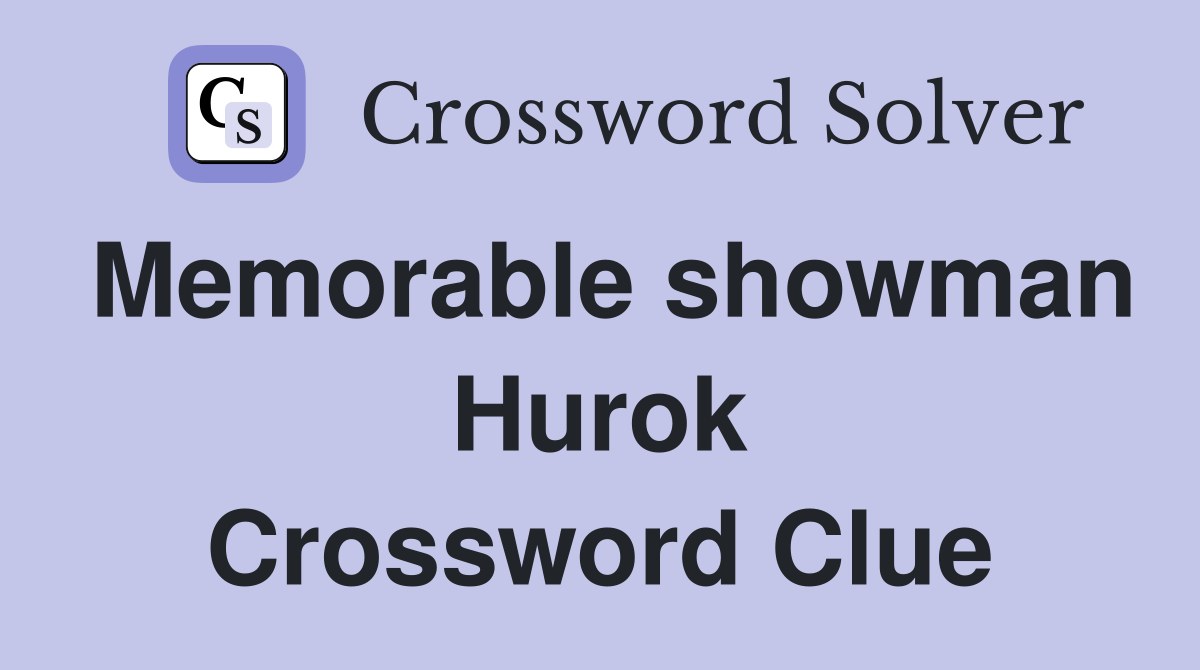 Memorable showman Hurok Crossword Clue