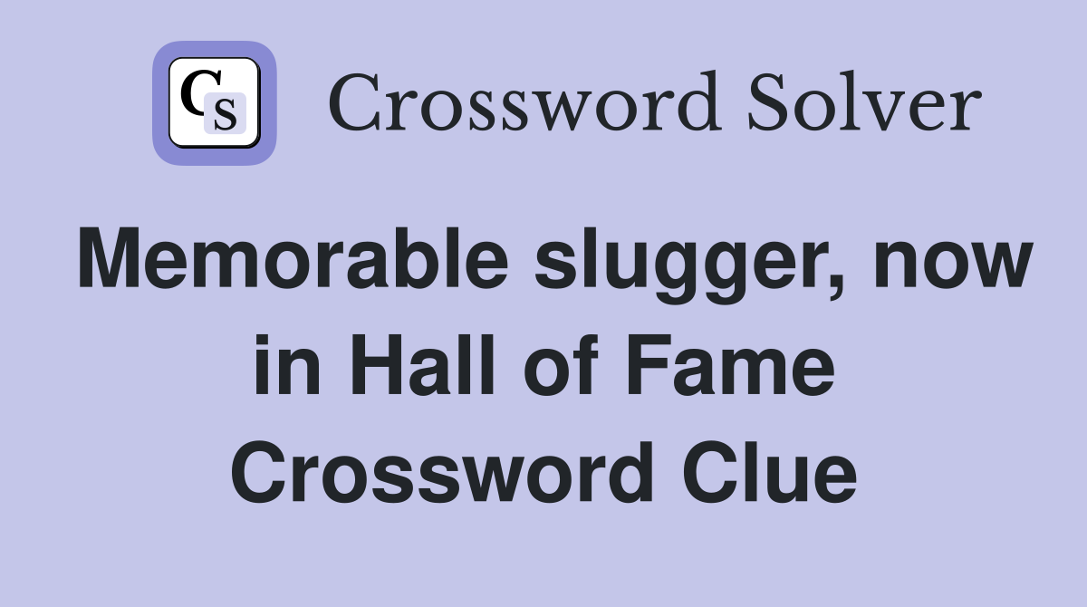 Memorable slugger, now in Hall of Fame Crossword Clue
