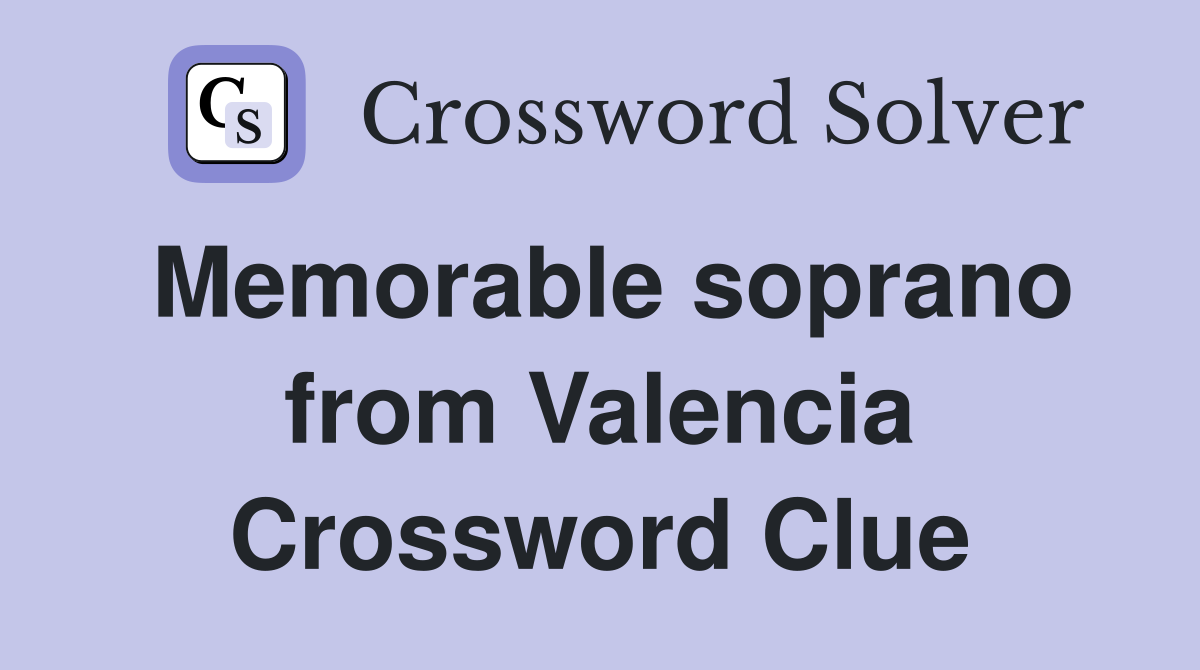 Memorable soprano from Valencia Crossword Clue
