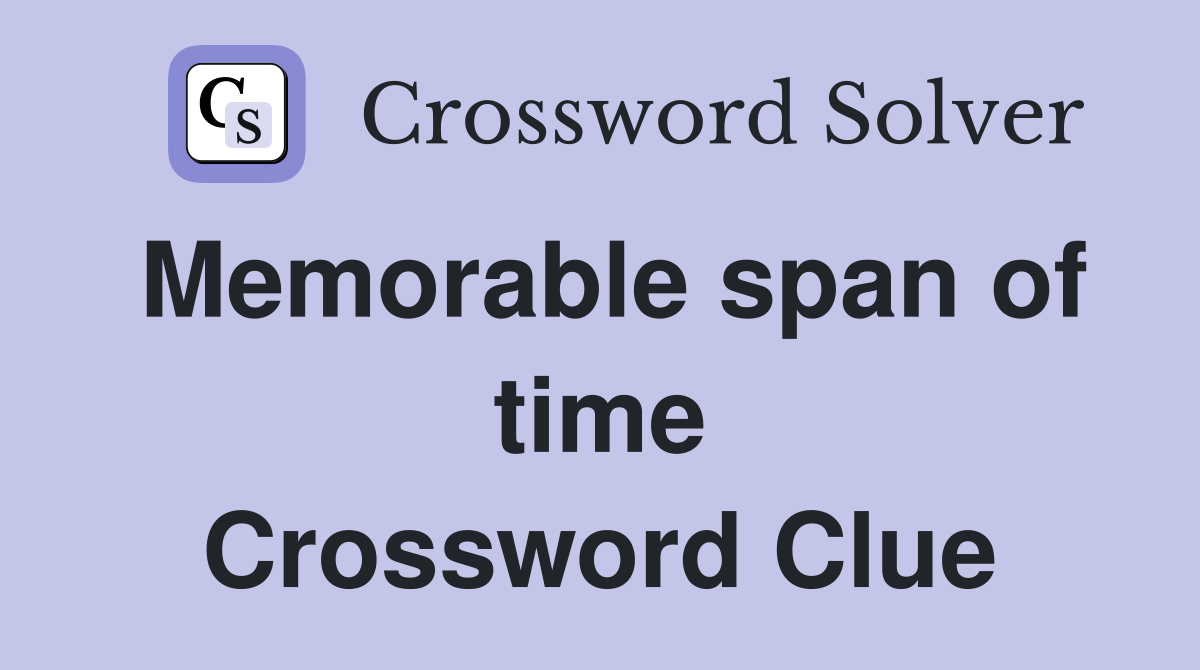 Memorable span of time Crossword Clue