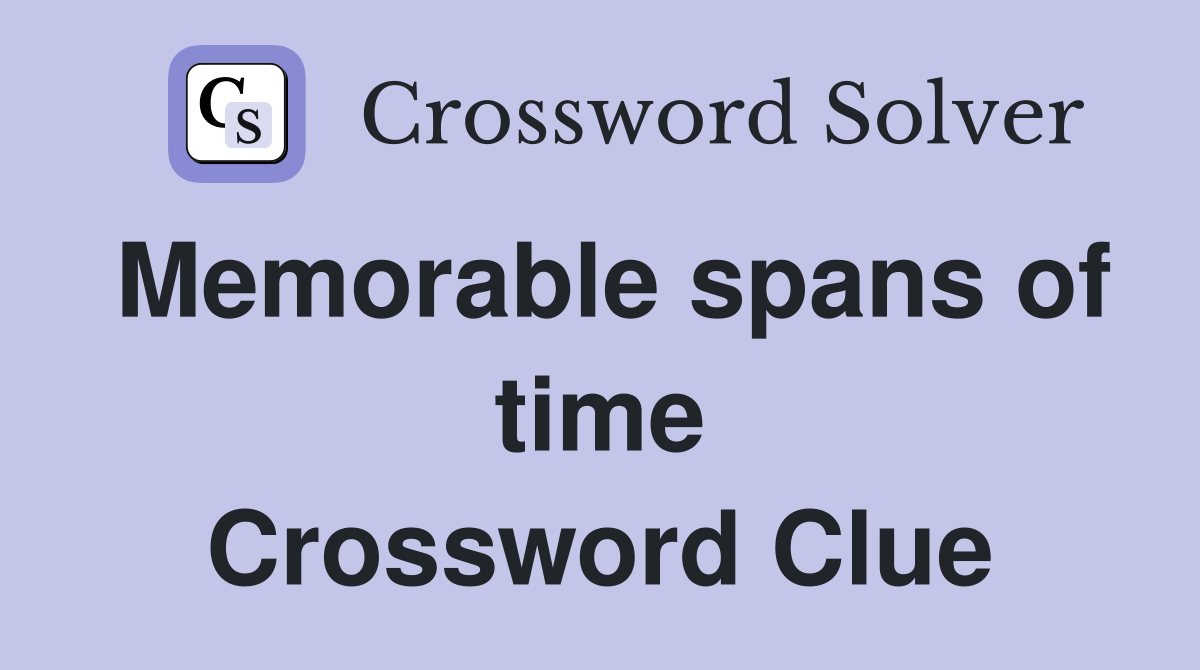 Memorable spans of time Crossword Clue