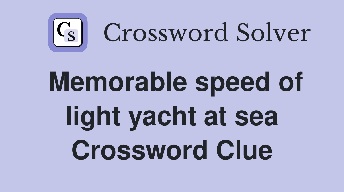 Memorable speed of light yacht at sea Crossword Clue