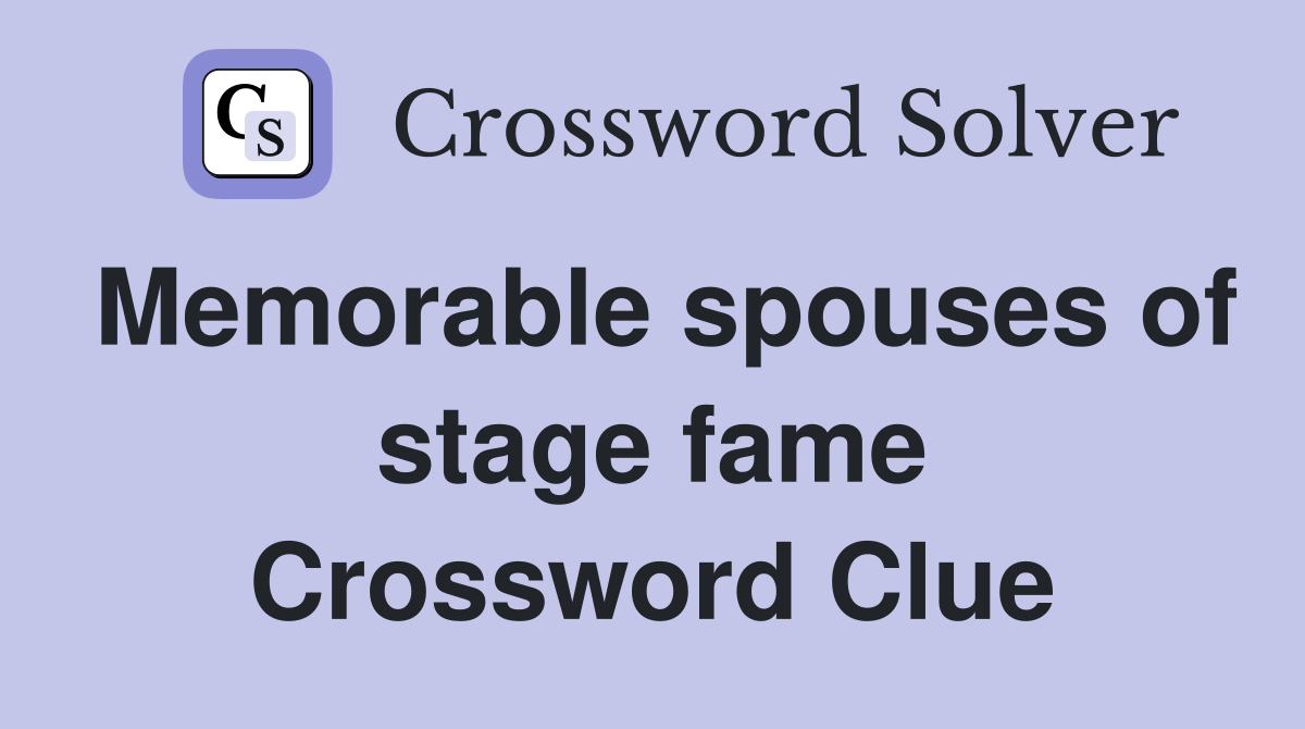 Memorable spouses of stage fame Crossword Clue