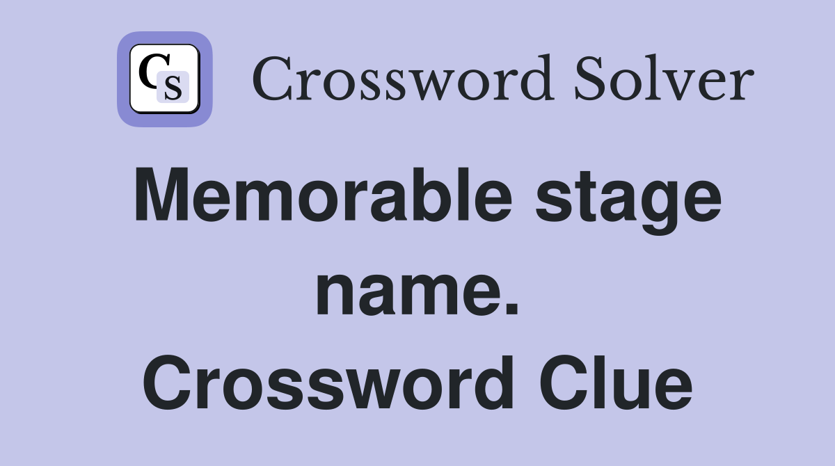 Memorable stage name. Crossword Clue