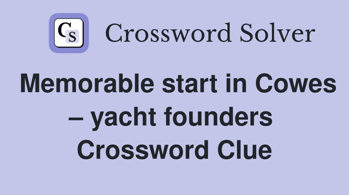 Memorable start in Cowes – yacht founders  Crossword Clue