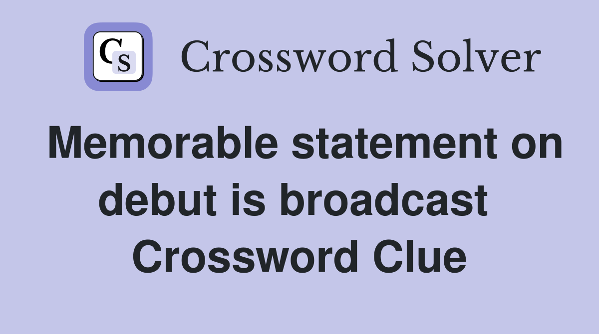 Memorable statement on debut is broadcast  Crossword Clue