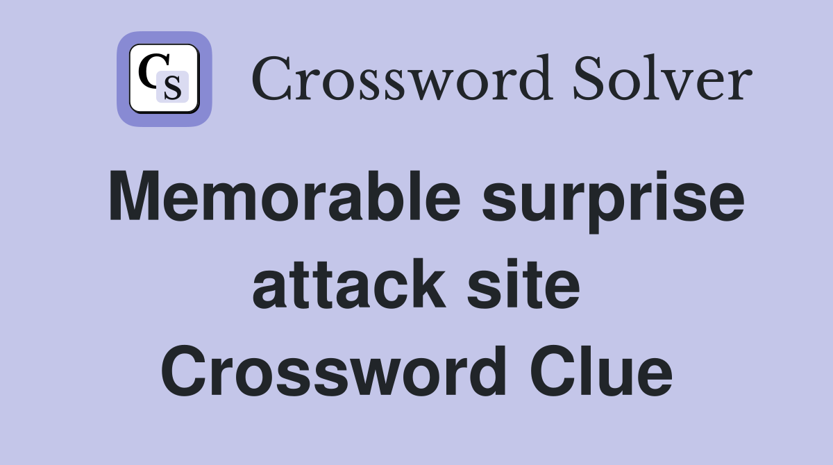Memorable surprise attack site Crossword Clue
