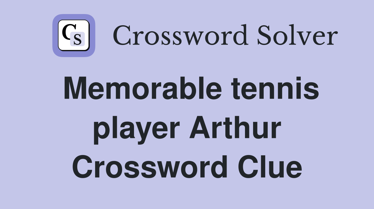 Memorable tennis player Arthur Crossword Clue