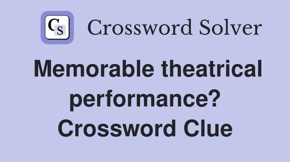 Memorable theatrical performance? Crossword Clue
