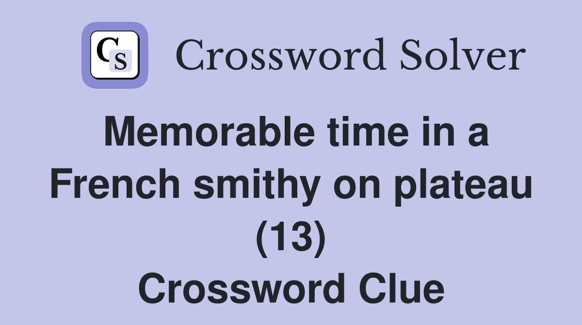 Memorable time in a French smithy on plateau (13) Crossword Clue