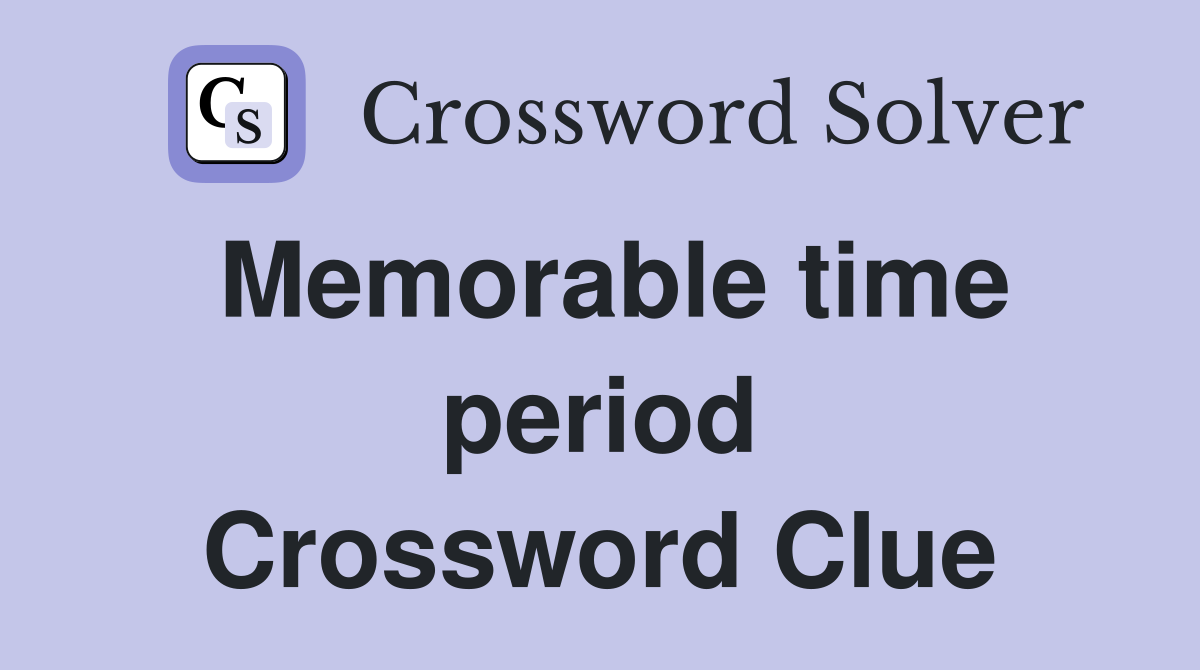 Memorable time period Crossword Clue